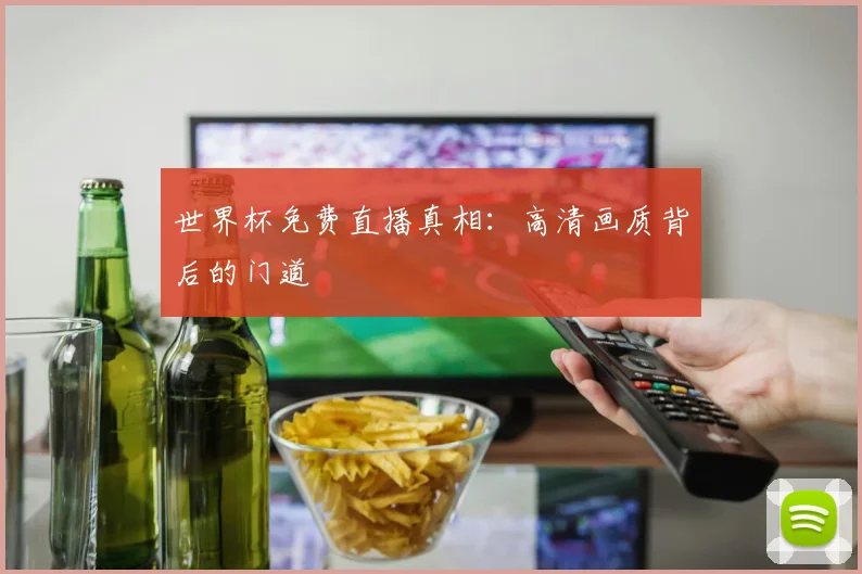 世界杯免费直播真相：高清画质背后的门道