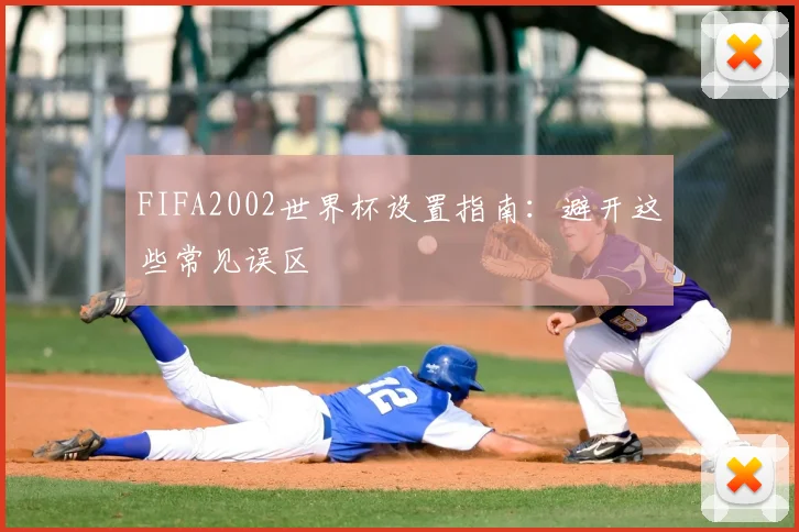 FIFA2002世界杯设置指南:避开这些常见误区