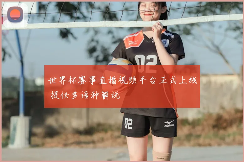 世界杯赛事直播视频平台正式上线 提供多语种解说
