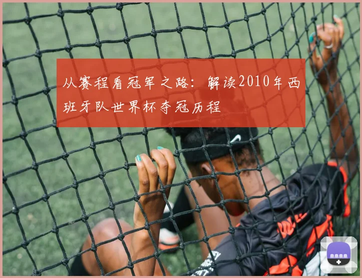 从赛程看冠军之路:解读2010年西班牙队世界杯夺冠历程