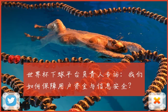 世界杯下球平台负责人专访:我们如何保障用户资金与信息安全?
