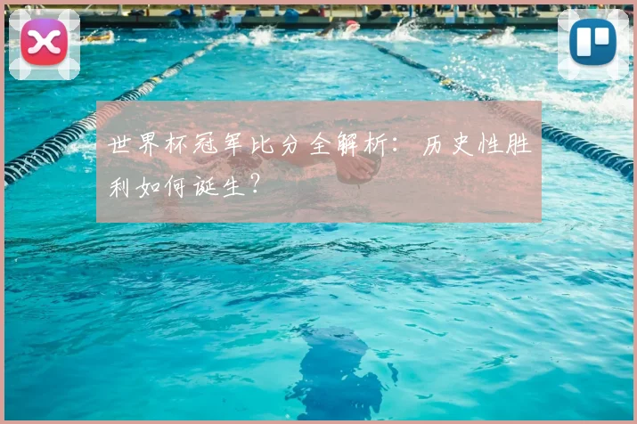 世界杯冠军比分全解析:历史性胜利如何诞生?